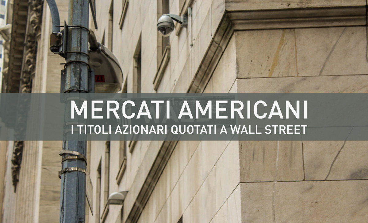 Mercati americani, i titoli azionari quortati a Wall Street